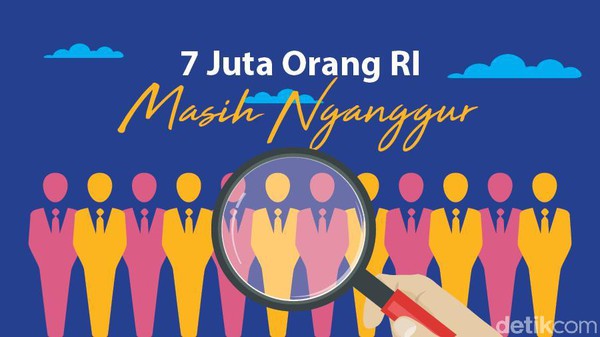 Penyebab Masih Ada 7 Juta Orang Nganggur di Indonesia